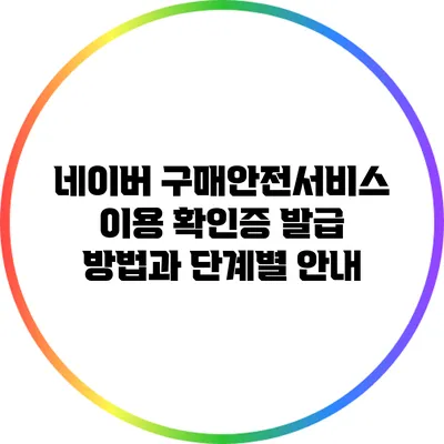 네이버 구매안전서비스 이용 확인증 발급 방법과 단계별 안내