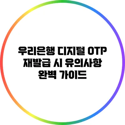 우리은행 디지털 OTP 재발급 시 유의사항 완벽 가이드