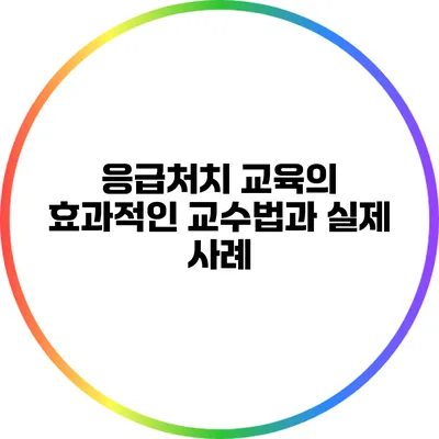 응급처치 교육의 효과적인 교수법과 실제 사례