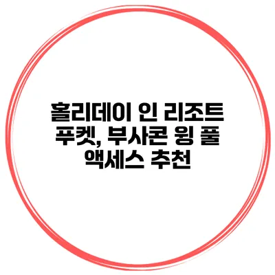 홀리데이 인 리조트 푸켓, 부사콘 윙 풀 액세스 추천