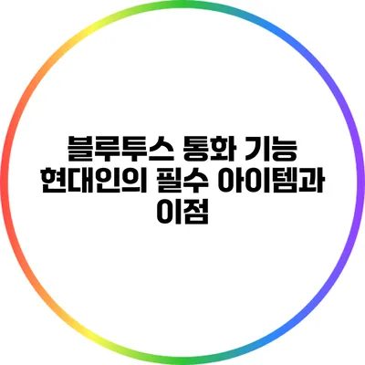 블루투스 통화 기능: 현대인의 필수 아이템과 이점
