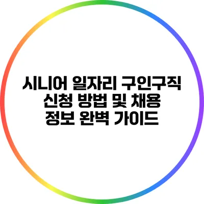 시니어 일자리 구인구직 신청 방법 및 채용 정보 완벽 가이드